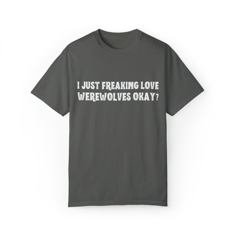 May include: A dark gray t-shirt with the text "I JUST FREAKING LOVE WEREWOLVES OKAY?" printed in white.