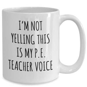 Pe Teacher Gifts, Funny Pe Teacher Mug, Physical Education, Gym Teacher, I’m Not Yelling This Is My Pe Teacher Voice Coffee Cup