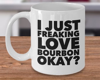 Bourbon Coffee Mug Bourbon Lover Gift Bourbon Gifts Bourbon Mug - I Just Freaking Love Bourbon Okay? Ceramic Funny Bourbon Coffee Cup