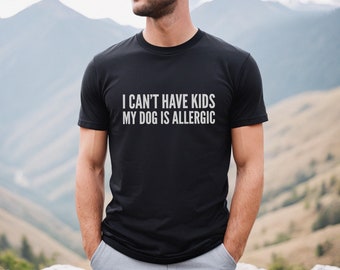 I Can't Have Kids My Dog is Allergic, Best Dog Dad Ever, Childless Millennial, Dual Income No Kids, Dog Dad Shirt, Gift for Dog Dad
