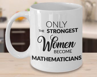 Math Teacher Mug Mathematician Gifts Only the Strongest Women Become Mathematicians Coffee Cup Graduation Gift for Math Major Present