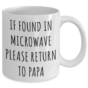 Gift for Papa Mug If Found in Microwave Please Return to Papa Funny Coffee Cup Papas Birthday Papa Present Best Papa Ever