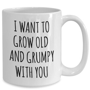 Husband Anniversary Gift Idea Funny Wife Gifts Valentines Day Mug I Want to Grow Old and Grumpy With You Funny Coffee Cup Fiance Engagement image 4