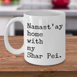 Shar Pei Gifts Shar Pei Mug Sharpei Dogs Namast&#39;ay Home With My Shar Pei Coffee Mug Ceramic Cup Gift for Shar Pei Mom Shar Pei Dad Present