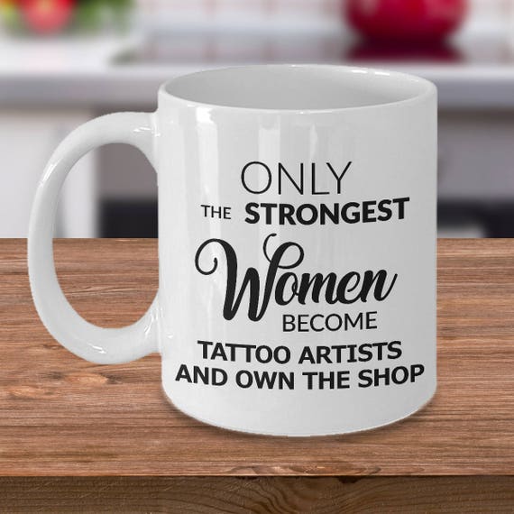 Tattoo Shop Owner Gifts Tattoo Artist Mug Only the Strongest Women Become Tattoo  Artists and Own the Shop Coffee Cup Gift for Tattoo Artist 