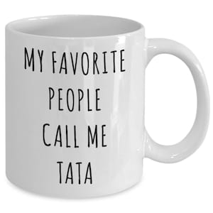 Best Tata Ever Mug Tata Gifts My Favorite People Call Me Tata Coffee Cup Tata Birthday Tata Christmas Present Ta Ta Gift Idea