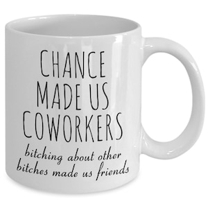 Chance Made Us Coworkers Mug Funny Coworker Gift for Favorite Coworker Mug Bitching About Other Bitches Made Us Friends Mug Coffee Cup