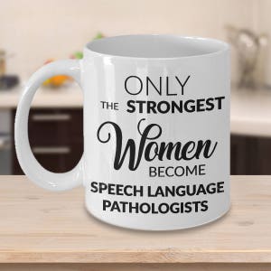 Speech Pathologist Mug Speech Pathologist Gifts Speech Pathology SLP Only the Strongest Women Become Speech Language Pathologists Coffee Cup