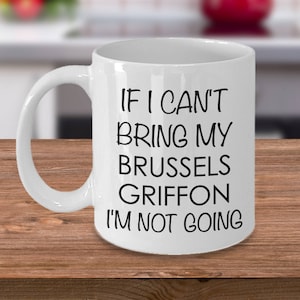 Brussels Griffon Mug Brussels Griffon Gifts If I Can&#39;t Bring My Brussels Griffon I&#39;m Not Going Coffee Cup Cute Brussels Griffon Mom Dad Mug