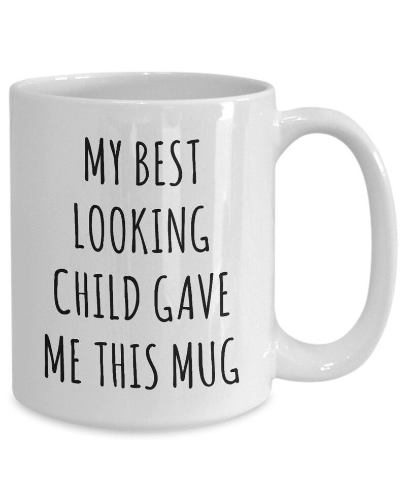 May include: White ceramic mug with black text that reads "My best looking child gave me this mug".