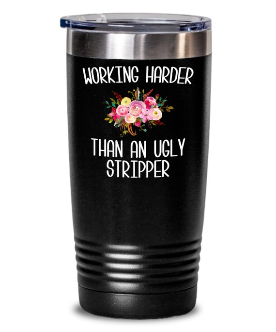 Workin Harder Than An Ugly Stripper Laser Etched Tumbler 20 Ounces Funny Tumblers Birthday Gifts Christmas Gifts