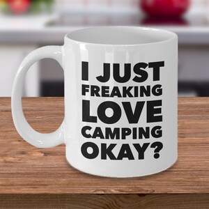 Camping Mug Camping Gift Camping Gear Camping Decor Camping Gifts Dad Camp Coffee Mug I Just Freaking Love Camping Okay? Ceramic Coffee Cup