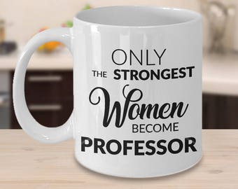 Professor Gift Professor Mug Thank You Professor Gifts Only the Strongest Women Become Professor Coffee Cup Gift for Best Professor Ever