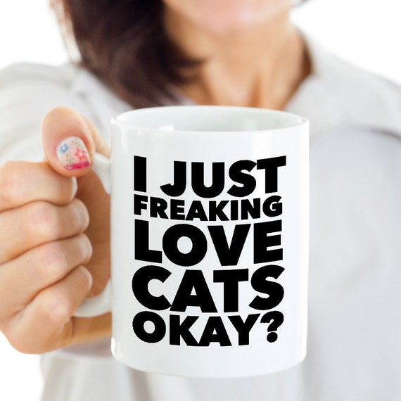 Funny Cat Gifts Funny Cat Mug Cat Lover Mug I Just Freaking Love Cats Okay Ceramic Coffee Cup Cat Mug Cat Lover Gift Men Cat Gifts for Women