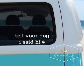 Tell your dog I said Hi Car decal, dog car decal, dog sticker