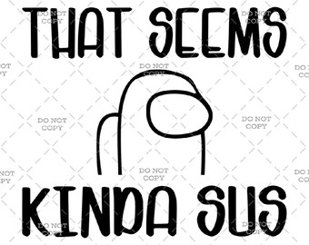 That Seems Kinda Sus - Digital Download (svg, png, jpg, pdf)
