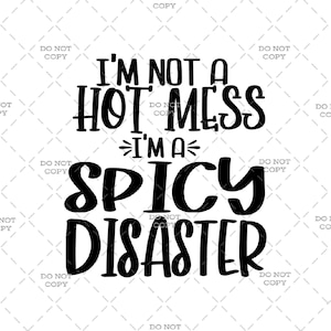 I&#39;m Not A Hot Mess I&#39;m A Spicy Disaster - Digital Download (svg, png, jpg, pdf)