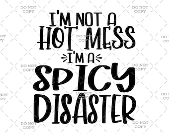 I'm Not A Hot Mess I'm A Spicy Disaster - Digital Download (svg, png, jpg, pdf)