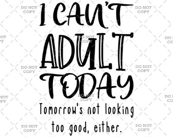 I Can’t Adult Today - Digital Download (svg, png, pdf, jpg)