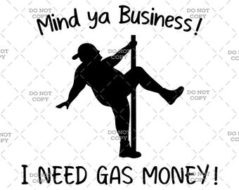 Mind Ya Business I Need Gas Money • Funny Pole Dancing Silhouette Cut File • Adult Humor • svg png jpg pdf • Instant Download