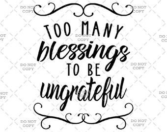 Too Many Blessings To Be Ungrateful - Digital Download (svg, png, jpg, pdf)
