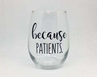because patients wine glass, nurse wine glass, registered nurse gifts, wine gifts for women, stemless wine glass, nurse appreciation gift