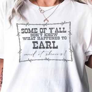 Some of y’all don’t know what happened to Earl Shirt Dixie Chick Shirt Country Music Shirt Goodbye Earl Shirt Best Friends Shirt