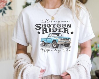 I’ll Be Your Shotgun Rider ’Til the Day I Die Vintage Truck T-Shirt – Country Western Shirt, Country Music Shirt Classic Americana Style