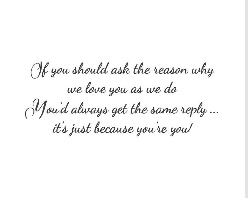 Op de afbeelding: Een wit rechthoekig bord met zwarte cursieve tekst die luidt: If you should ask the reason why we love you as we do You'd always get the same reply ... it's just because you're you! De belettering is gecentreerd en ziet er elegant uit.