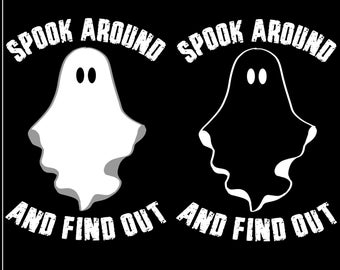 May include: Black and white graphic design featuring a ghost with the text "Spook Around and Find Out".