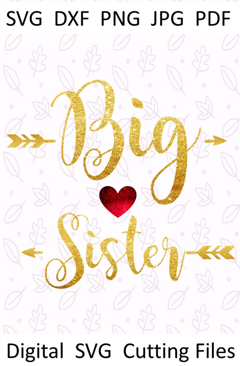 May include: Gold glitter text on a white background reads "Big Sister" with a red heart and arrows. The words are in a script font. The top of the image has the words "SVG DXF PNG JPG PDF". The bottom of the image reads "Digital SVG Cutting Files".