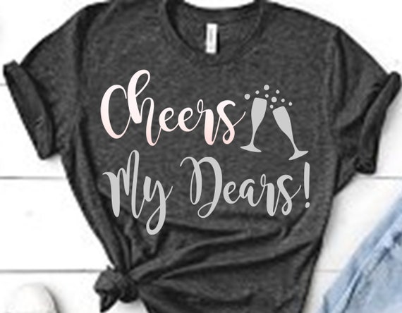 Cheers My Dears T-Shirt Cheers My Dears T-Shirt