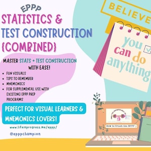May include: A pink and blue graphic with the text "EPPP STATISTICS & TEST CONSTRUCTION {COMBINED}" and "MASTER STATS + TEST CONSTRUCTION WITH EASE!"  The graphic lists bullet points with the text "FUN VISUALS", "TIPS TO REMEMBER", "MNEMONICS", and "FOR SUPPLEMENTAL USE WITH EXISTING EPPP PREP PROGRAMS". The graphic also includes the text "PERFECT FOR VISUAL LEARNERS & MNEMONICS LOVERS!" and the website address "www.lifeinprogress.me/eppp/" and the social media handle "@epppchampion". The graphic also includes a yellow and pink notepad with the text "BELIEVE you can do anything". The graphic also includes a laptop with a screen that says "How to Crush the EPPP" and two books with the text "EPPP" on the covers.