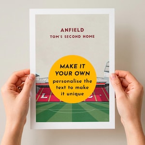 May include: A print featuring a stadium with green field and red seating. The text "ANFIELD TOM'S SECOND HOME" is at the top. A yellow circle with the text "MAKE IT YOUR OWN personalize the text to make it unique" is in the center.