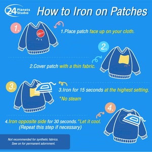 May include: A four-step illustrated guide on how to iron on patches. The guide shows a blue sweater with a patch being ironed on. The text includes instructions to place the patch face up on the cloth, cover the patch with a thin fabric, iron for 15 seconds at the highest setting with no steam, and iron the opposite side for 30 seconds. The guide also states that this step can be repeated if necessary. The guide also states that this method is not recommended for synthetic fabrics and that sewing on the patch is recommended for permanent adornment.