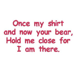 Peut inclure: Texte rose sur fond blanc : "Once my shirt and now your bear, Hold me close for I am there."