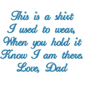May include: Blue embroidered text on a white background reads: "This is a shirt I used to wear, When you hold it Know I am there. Love, Dad."