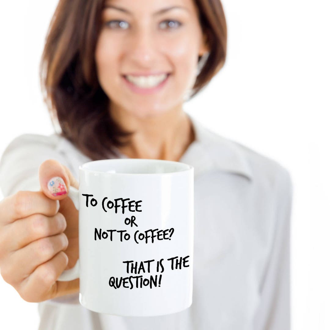 To Coffee or Not to Coffee That is the Question 11 Oz Mug Etsy