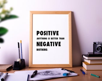 Positive Anything, Negative Nothing, Motivational Quote Poster Print, Room Decor