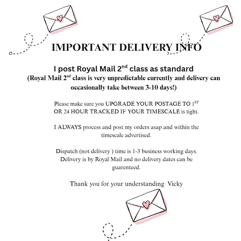 May include: A white informational sign with black text titled IMPORTANT DELIVERY INFO. The text outlines Royal Mail shipping policies, dispatch times, and delivery expectations. Three line-drawn envelopes with small pink hearts decorate the corners.