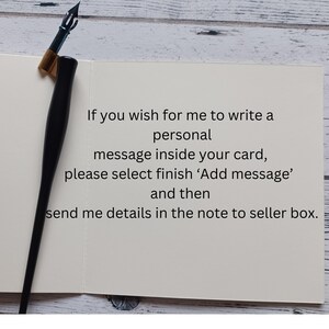 May include: A cream-colored greeting card with black text that reads: If you wish for me to write a personal message inside your card, please select finish 'Add message' and then send me details in the note to seller box. A black calligraphy pen rests on the card.