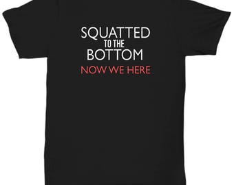 Squatted To The Bottom Now We Here Fitness Workout T Shirt Black