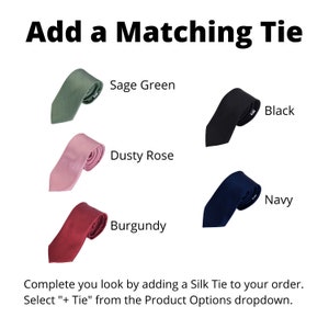 Matching ties available in sage green, dusty rose, burgundy, black, and navy. Complete your look by adding a silk tie to your order. Select "+Tie" From the product options dropdown.