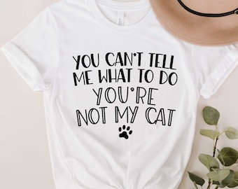 Funny Cat T-Shirt: You Can't Tell Me What to Do - Cat Lover Gift