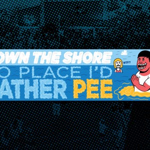 May include: A rectangular bumper sticker with the text "DOWN THE SHORE NO PLACE I'D RATHER PEE". The sticker features cartoon illustrations of a person in the water and a woman with a "WTF!?" expression.