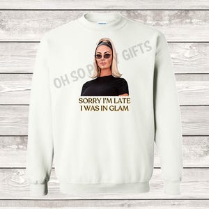 RHOBH Dorit Sorry I&#39;m Late I Was In Glam Sweatshirt Real Housewives of Beverly Hills UNISEX Real Housewives of Beverly Hills UNISEX