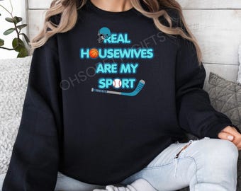 Real Housewives Are My Sport Sweatshirt Crewneck UNISEX