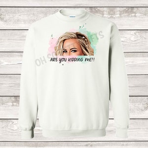 RHOC Shannon Are You Kidding Me?! Splatter Paint Sweatshirt Real Housewives of Orange County UNISEX