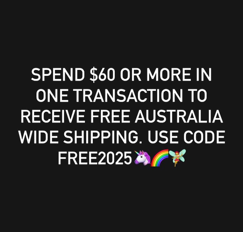 May include: Text on a black background that reads: "Spend $60 or more in one transaction to receive free Australia wide shipping. Use code FREE2025".  The text is accompanied by a unicorn and rainbow emoji.