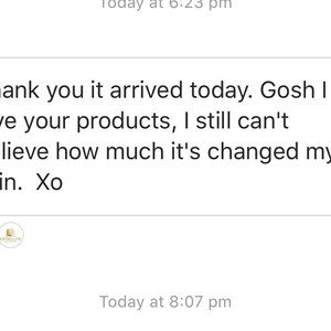 May include: A screenshot of a positive customer review on a social media platform. The review reads: "Thank you it arrived today. Gosh I love your products, I still can't believe how much it's changed my skin. Xo"